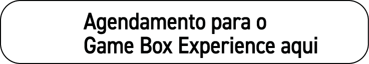   Agendamento para o   Game Box Experience aqui