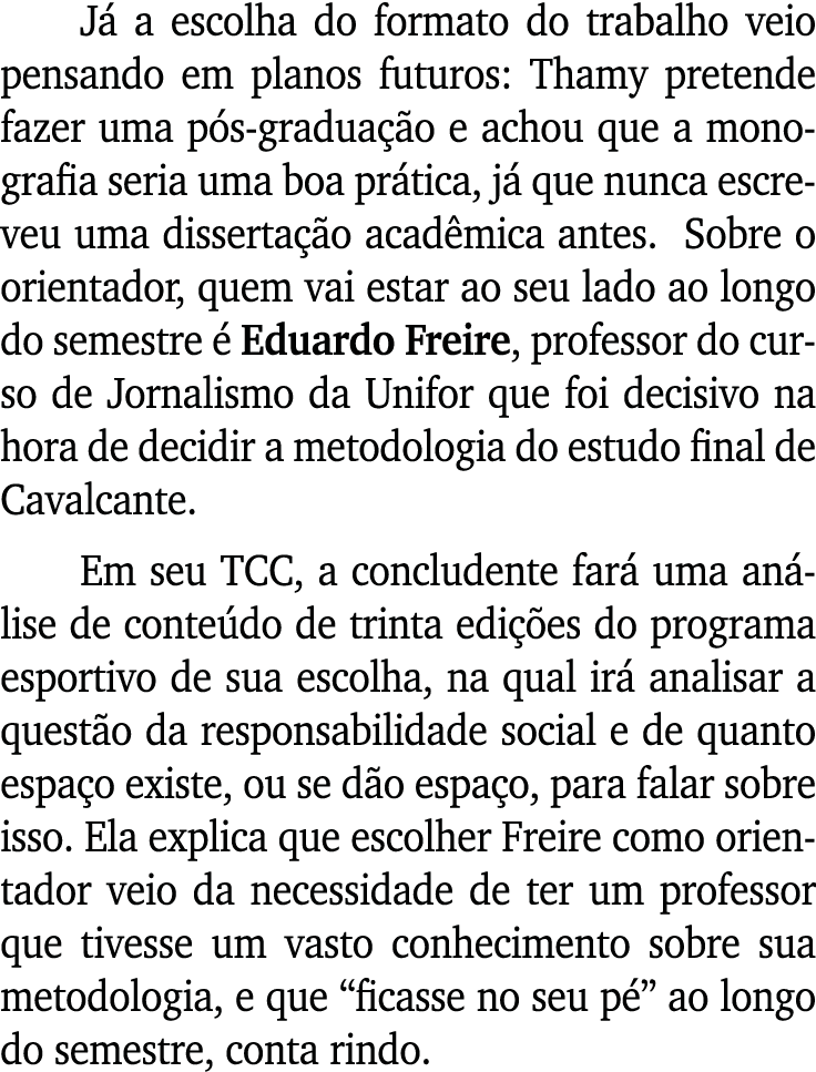 Já a escolha do formato do trabalho veio pensando em planos futuros: Thamy pretende fazer uma pós-graduação e achou q   
