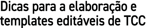 Dicas para a elaboração e templates editáveis de TCC