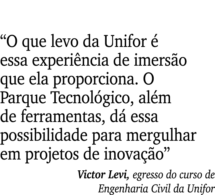  O que levo da Unifor é essa experiência de imersão que ela proporciona  O Parque Tecnológico, além de ferramentas, d   