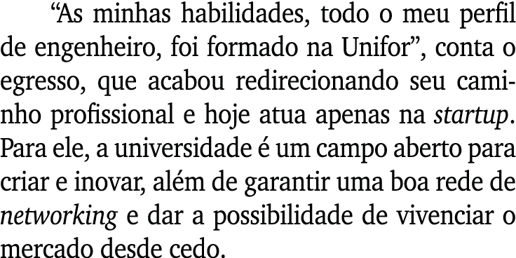  As minhas habilidades, todo o meu perfil de engenheiro, foi formado na Unifor , conta o egresso, que acabou redireci   