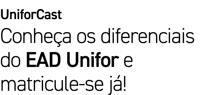 UniforCast Conheça os diferenciais do EAD Unifor e matricule-se já 