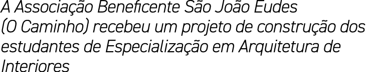 A Associa o Beneficente S o Jo o Eudes (O Caminho) recebeu um projeto de constru  o dos estudantes de Especializa  o...