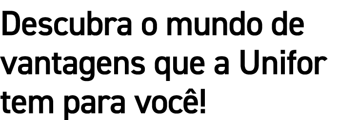 Descubra o mundo de vantagens que a Unifor tem para voc !