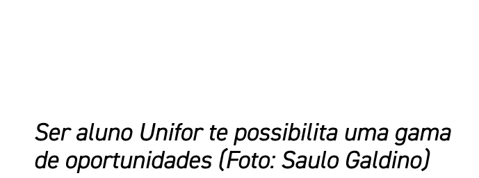 Ser aluno Unifor te possibilita uma gama de oportunidades (Foto: Saulo Galdino) 