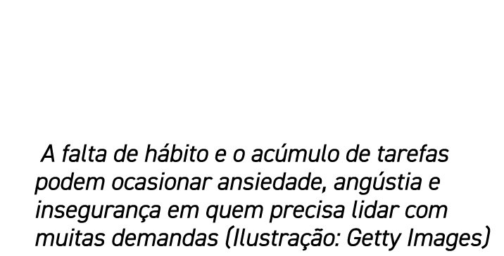  A falta de h bito e o ac mulo de tarefas podem ocasionar ansiedade, ang stia e inseguran a em quem precisa lidar com...