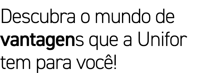 Descubra o mundo de vantagens que a Unifor tem para voc !