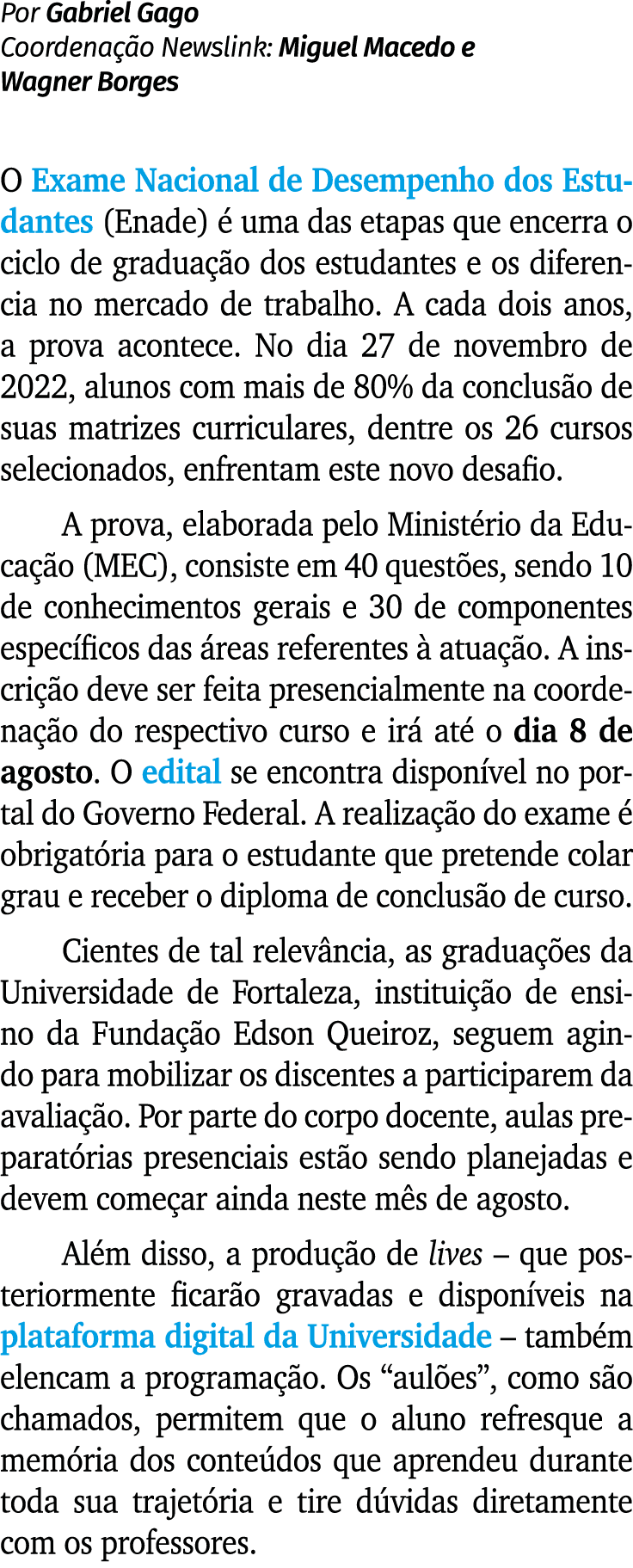 Por Gabriel Gago Coordena o Newslink: Miguel Macedo e Wagner Borges O Exame Nacional de Desempenho dos Estudantes (E...