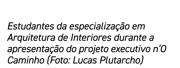 Estudantes da especializa o em Arquitetura de Interiores durante a apresenta  o do projeto executivo n’O Caminho (Fo...