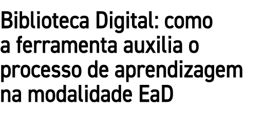 Biblioteca Digital: como a ferramenta auxilia o processo de aprendizagem na modalidade EaD