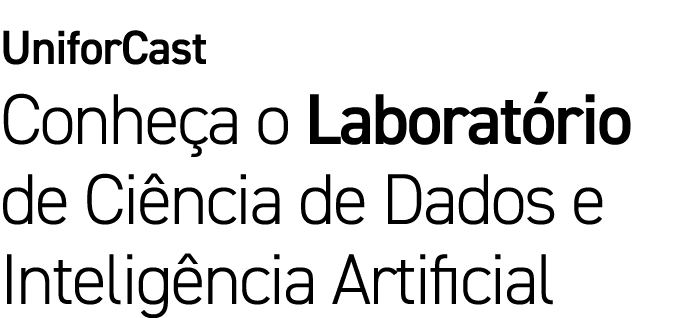 UniforCast Conhe a o Laborat rio de Ci ncia de Dados e Intelig ncia Artificial