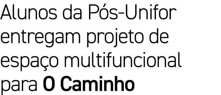 Alunos da P s-Unifor entregam projeto de espa o multifuncional para O Caminho