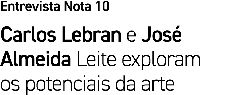 Entrevista Nota 10 Carlos Lebran e Jos Almeida Leite exploram os potenciais da arte