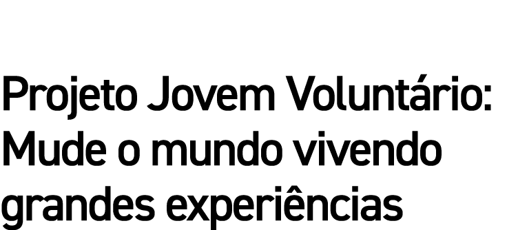 Projeto Jovem Volunt rio: Mude o mundo vivendo grandes experi ncias
