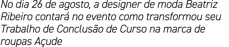 No dia 26 de agosto, a designer de moda Beatriz Ribeiro contar no evento como transformou seu Trabalho de Conclus o ...