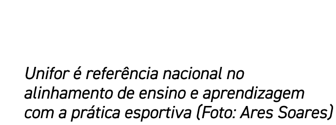 Unifor  refer ncia nacional no alinhamento de ensino e aprendizagem com a pr tica esportiva (Foto: Ares Soares)