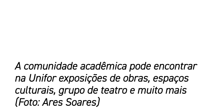 A comunidade acad mica pode encontrar na Unifor exposi es de obras, espa os culturais, grupo de teatro e muito mais ...