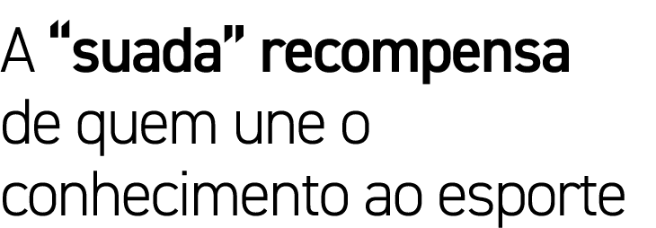 A “suada” recompensa de quem une o conhecimento ao esporte