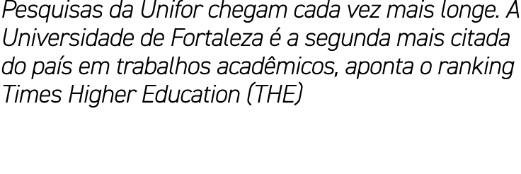 Pesquisas da Unifor chegam cada vez mais longe. A Universidade de Fortaleza  a segunda mais citada do pa s em trabal...