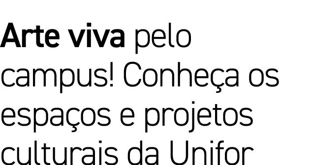 Arte viva pelo campus! Conhe a os espa os e projetos culturais da Unifor