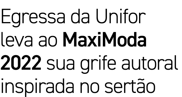 Egressa da Unifor leva ao MaxiModa 2022 sua grife autoral inspirada no sert o 