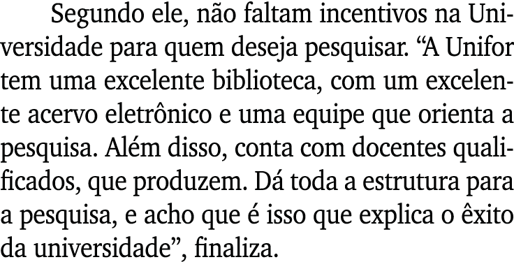 Segundo ele, n o faltam incentivos na Universidade para quem deseja pesquisar. “A Unifor tem uma excelente biblioteca...