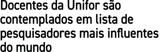 Docentes da Unifor s o contemplados em lista de pesquisadores mais influentes do mundo
