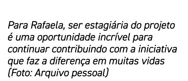  Para Rafaela, ser estagi ria do projeto  uma oportunidade incr vel para continuar contribuindo com a iniciativa que...