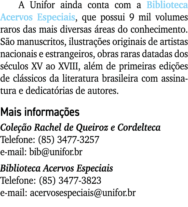 A Unifor ainda conta com a Biblioteca Acervos Especiais, que possui 9 mil volumes raros das mais diversas reas do co...