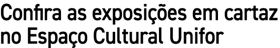 Confira as exposi es em cartaz no Espa o Cultural Unifor
