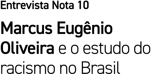 Entrevista Nota 10 Marcus Eug nio Oliveira e o estudo do racismo no Brasil