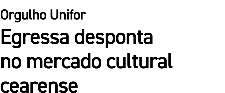 Orgulho Unifor Egressa desponta no mercado cultural cearense 