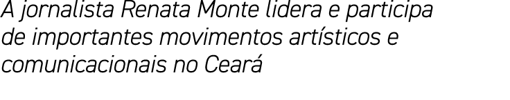 A jornalista Renata Monte lidera e participa de importantes movimentos art sticos e comunicacionais no Cear 