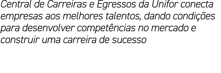 Central de Carreiras e Egressos da Unifor conecta empresas aos melhores talentos, dando condi es para desenvolver co...