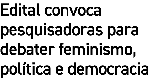 Edital convoca pesquisadoras para debater feminismo, pol tica e democracia