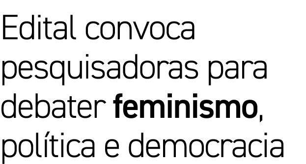 Edital convoca pesquisadoras para debater feminismo, pol tica e democracia