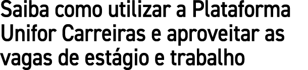 Saiba como utilizar a Plataforma Unifor Carreiras e aproveitar as vagas de est gio e trabalho