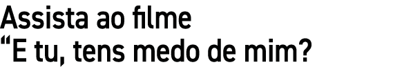 Assista ao filme “E tu, tens medo de mim?