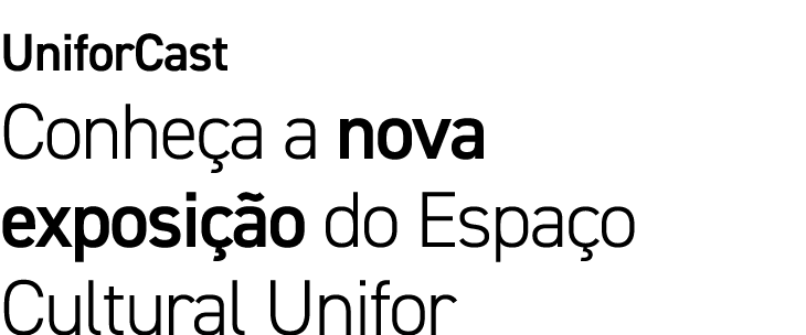 UniforCast Conhe a a nova exposi o do Espa o Cultural Unifor