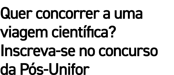 Quer concorrer a uma viagem cient fica? Inscreva-se no concurso da P s-Unifor