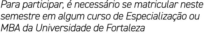 Para participar,  necess rio se matricular neste semestre em algum curso de Especializa  o ou MBA da Universidade de...