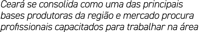 Cear se consolida como uma das principais bases produtoras da regi o e mercado procura profissionais capacitados par...
