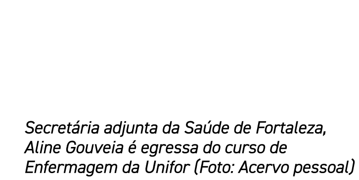 Secret ria adjunta da Sa de de Fortaleza, Aline Gouveia  egressa do curso de Enfermagem da Unifor (Foto: Acervo pess...