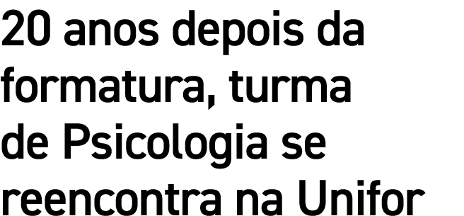 20 anos depois da formatura, turma de Psicologia se reencontra na Unifor 