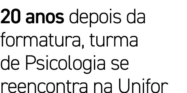 20 anos depois da formatura, turma de Psicologia se reencontra na Unifor 