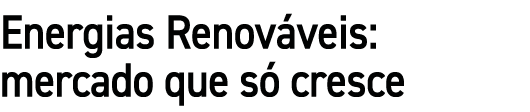 Energias Renov veis: mercado que s cresce