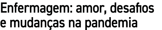 Enfermagem: amor, desafios e mudan as na pandemia