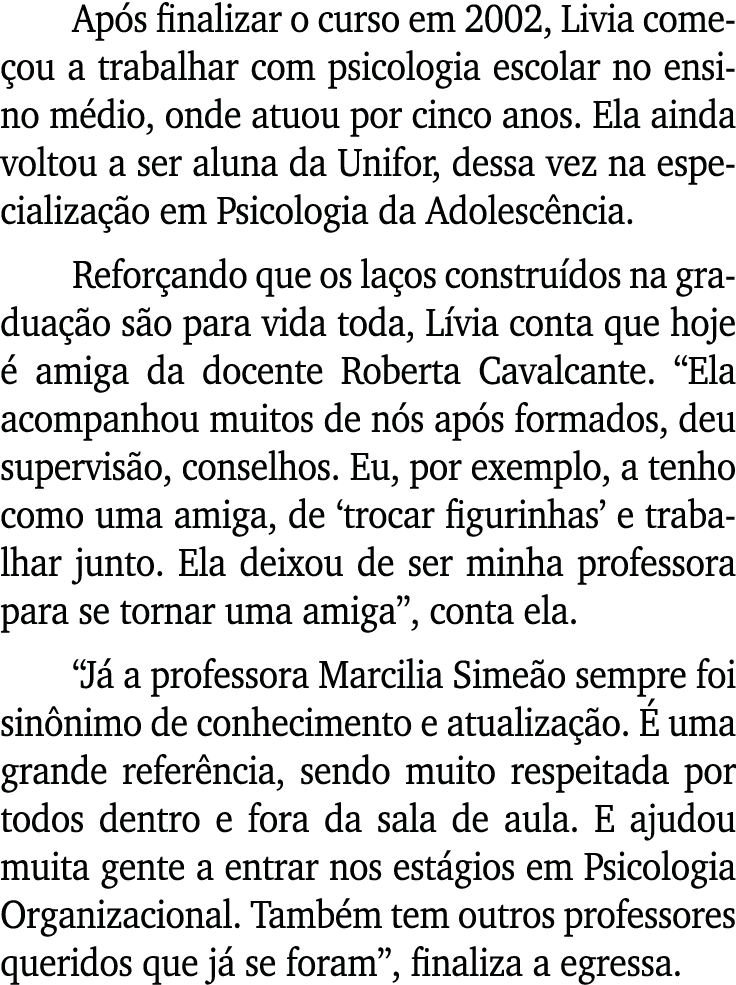 Ap s finalizar o curso em 2002, Livia come ou a trabalhar com psicologia escolar no ensino m dio, onde atuou por cinc...