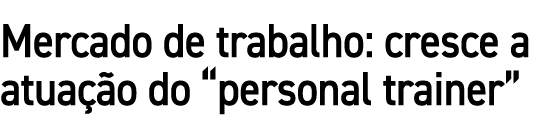 Mercado de trabalho: cresce a atua o do “personal trainer”