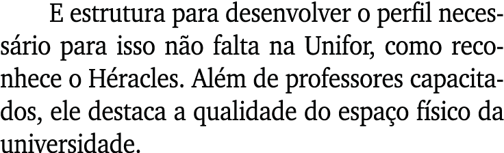 E estrutura para desenvolver o perfil necess rio para isso n o falta na Unifor, como reconhece o H racles. Al m de pr...